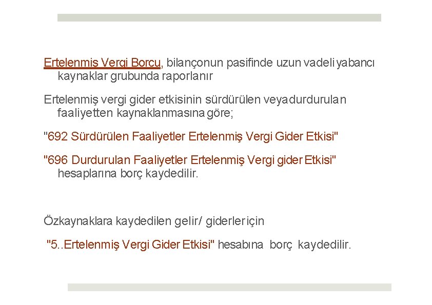 Ertelenmiş Vergi Borcu, bilançonun pasifinde uzun vadeli yabancı kaynaklar grubunda raporlanır Ertelenmiş vergi gider