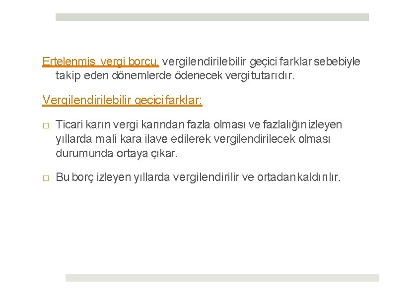 Ertelenmiş vergi borcu, vergilendirilebilir geçici farklar sebebiyle takip eden dönemlerde ödenecek vergi tutarıdır. Vergilendirilebilir