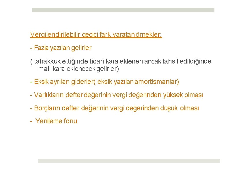 Vergilendirilebilir geçici fark yaratan örnekler; - Fazla yazılan gelirler ( tahakkuk ettiğinde ticari kara