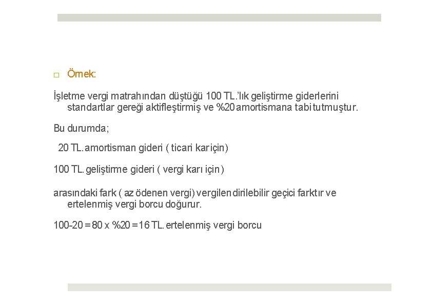 □ Örnek: İşletme vergi matrahından düştüğü 100 TL. ’lık geliştirme giderlerini standartlar gereği aktifleştirmiş