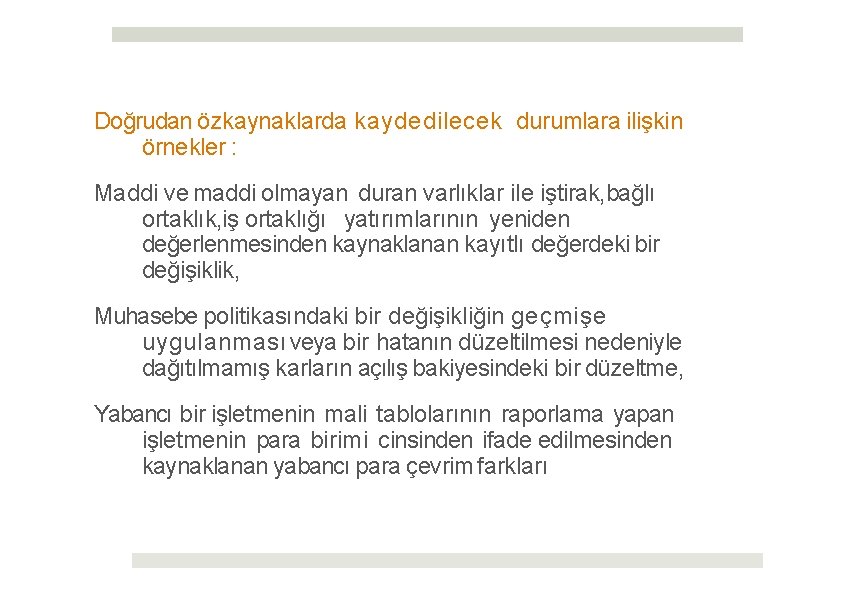 Doğrudan özkaynaklarda kaydedilecek durumlara ilişkin örnekler : Maddi ve maddi olmayan duran varlıklar ile
