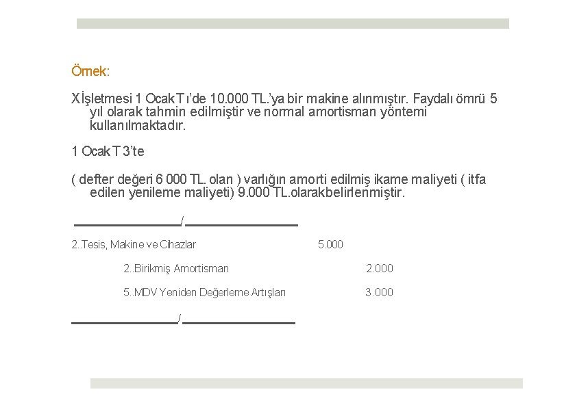 Örnek: X İşletmesi 1 Ocak T ı’de 10. 000 TL. ’ya bir makine alınmıştır.