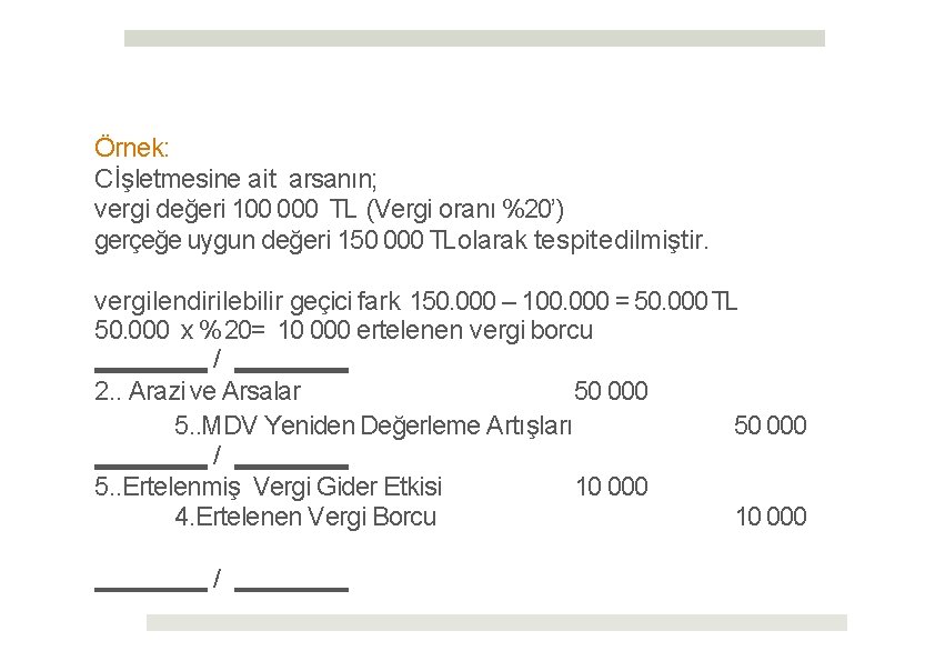 Örnek: C İşletmesine ait arsanın; vergi değeri 100 000 TL (Vergi oranı %20’) gerçeğe