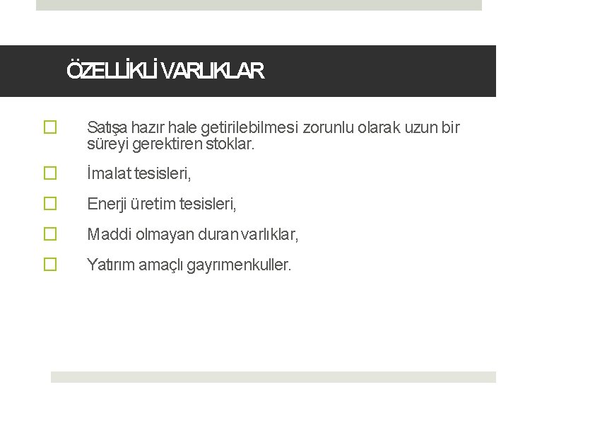 ÖZELLİKLİ VARLIKLAR � Satışa hazır hale getirilebilmesi zorunlu olarak uzun bir süreyi gerektiren stoklar.