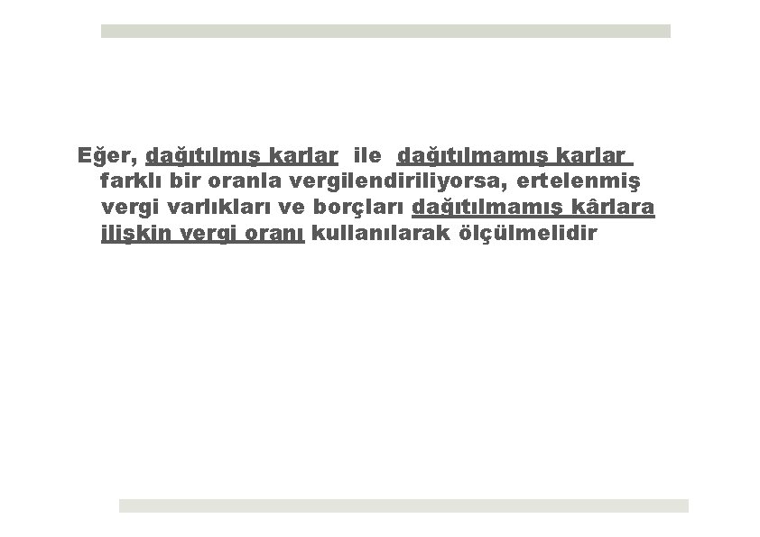 Eğer, dağıtılmış karlar ile dağıtılmamış karlar farklı bir oranla vergilendiriliyorsa, ertelenmiş vergi varlıkları ve