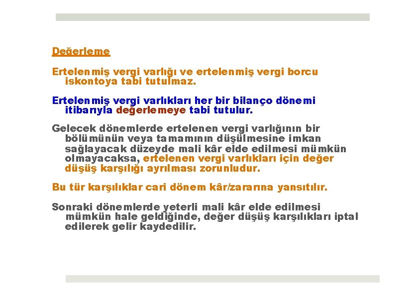 Değerleme Ertelenmiş vergi varlığı ve ertelenmiş vergi borcu iskontoya tabi tutulmaz. Ertelenmiş vergi varlıkları