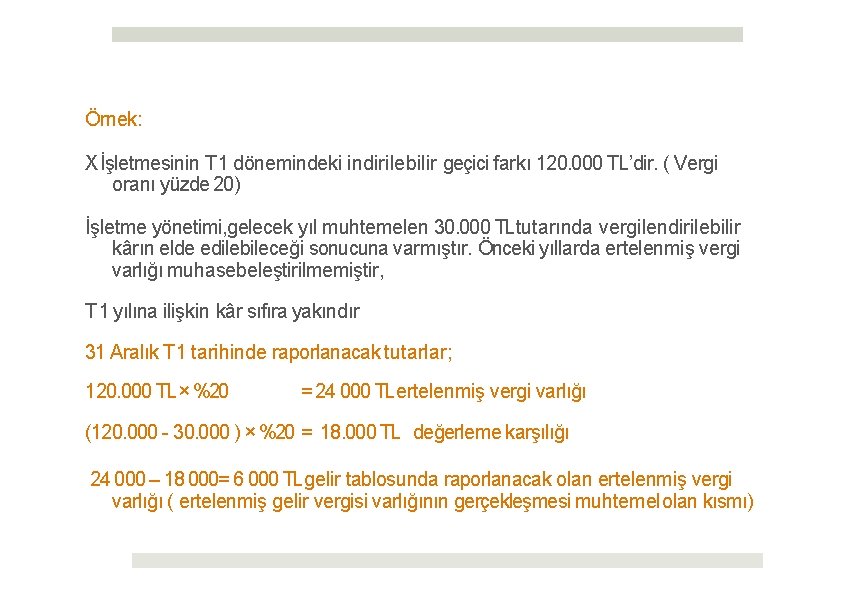 Örnek: X İşletmesinin T 1 dönemindeki indirilebilir geçici farkı 120. 000 TL’dir. ( Vergi