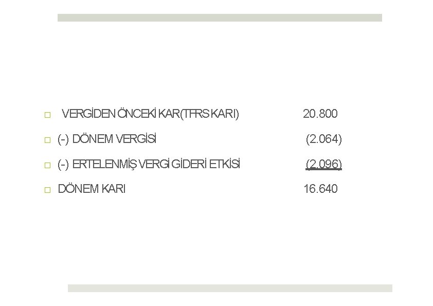 □ VERGİDEN ÖNCEKİ KAR(TFRSKARI) 20. 800 □ (-) DÖNEM VERGİSİ (2. 064) □ (-)