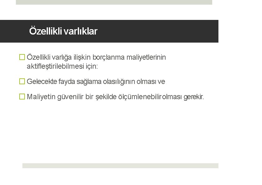 Özellikli varlıklar � Özellikli varlığa ilişkin borçlanma maliyetlerinin aktifleştirilebilmesi için: � Gelecekte fayda sağlama