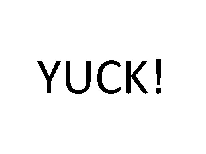YUCK! 