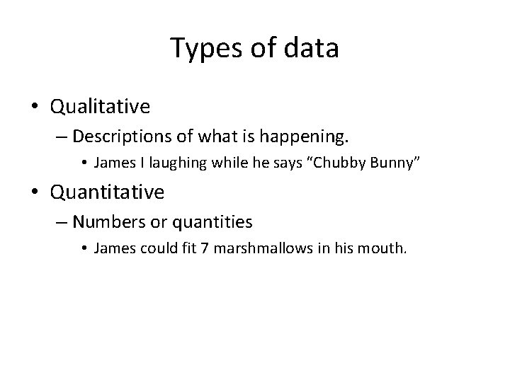Types of data • Qualitative – Descriptions of what is happening. • James I