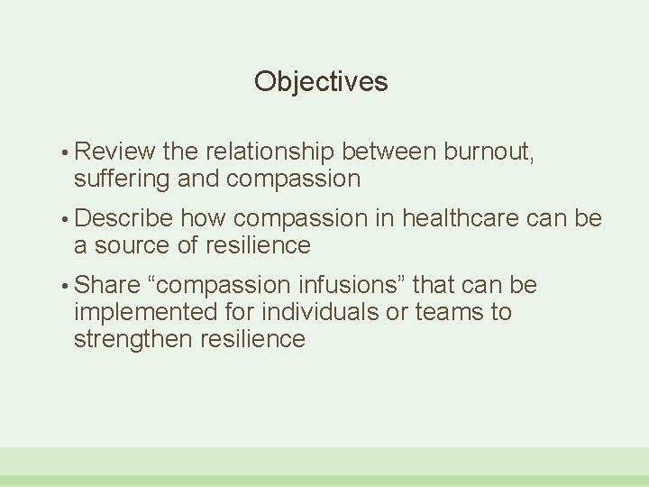 Objectives • Review the relationship between burnout, suffering and compassion • Describe how compassion
