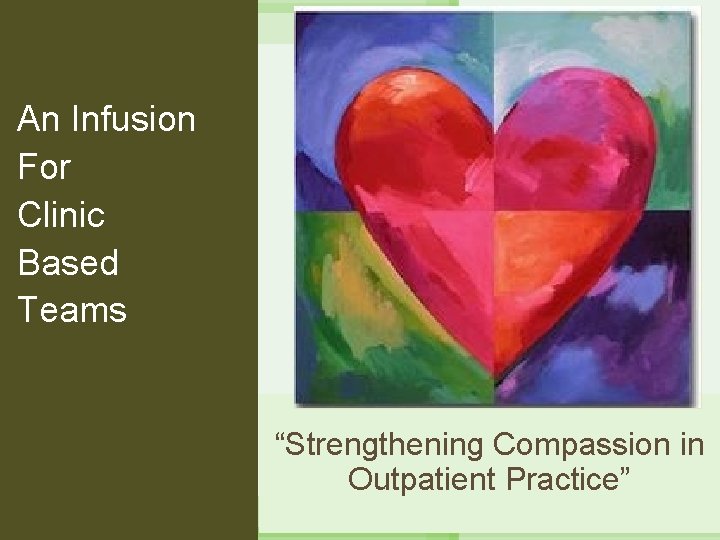 An Infusion For Clinic Based Teams “Strengthening Compassion in Outpatient Practice” 