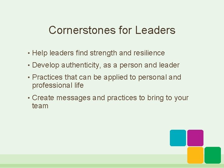 Cornerstones for Leaders • Help leaders find strength and resilience • Develop authenticity, as