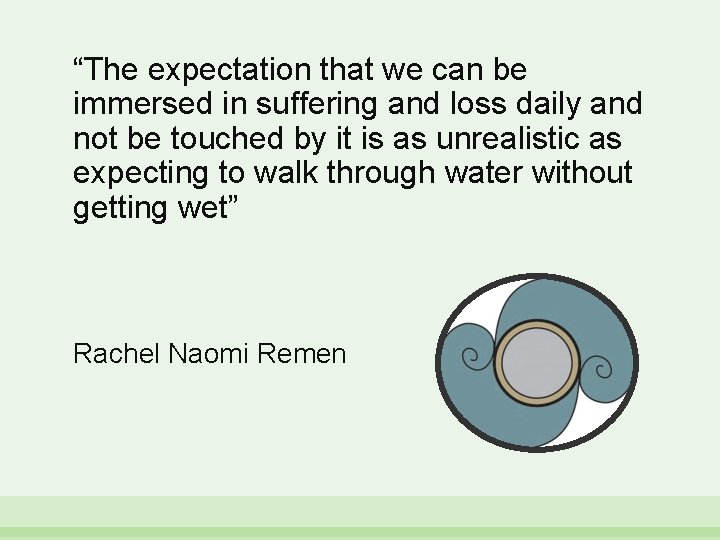 “The expectation that we can be immersed in suffering and loss daily and not