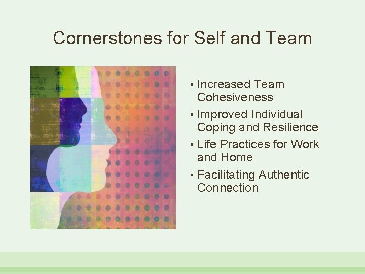 Cornerstones for Self and Team Increased Team Cohesiveness • Improved Individual Coping and Resilience