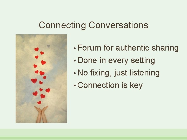 Connecting Conversations • Forum for authentic sharing • Done in every setting • No