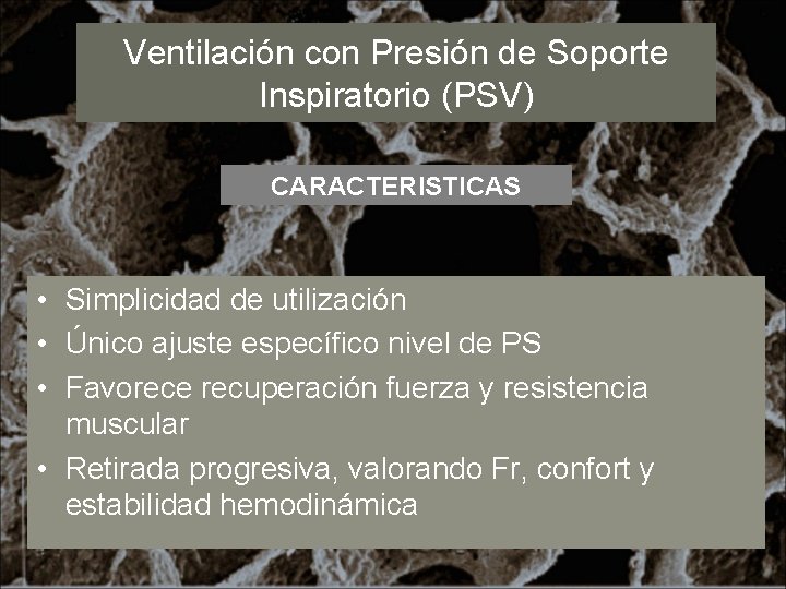 Ventilación con Presión de Soporte Inspiratorio (PSV) CARACTERISTICAS • Simplicidad de utilización • Único