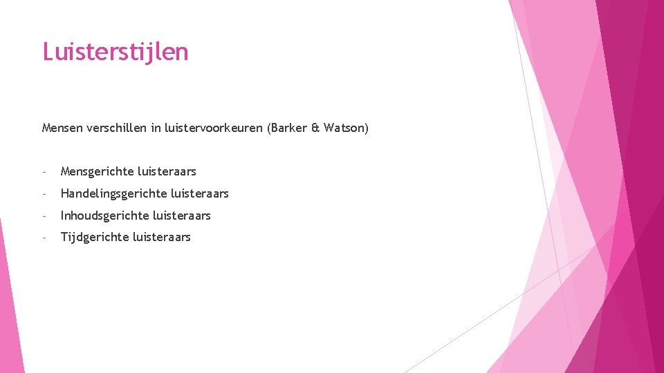 Luisterstijlen Mensen verschillen in luistervoorkeuren (Barker & Watson) - Mensgerichte luisteraars - Handelingsgerichte luisteraars