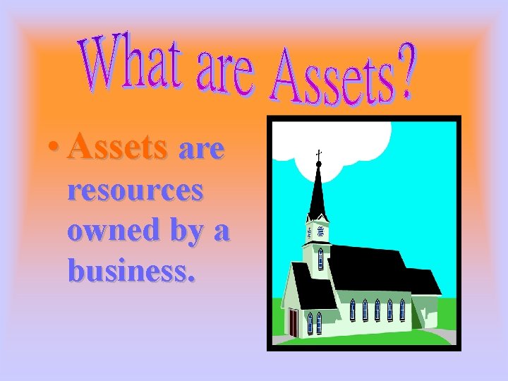  • Assets are resources owned by a business. 