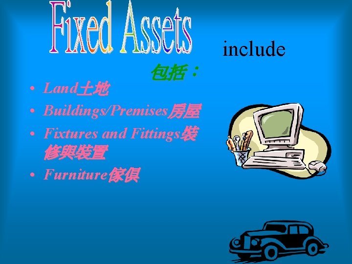  include 包括： • Land土地 • Buildings/Premises房屋 • Fixtures and Fittings裝 修與裝置 • Furniture傢俱