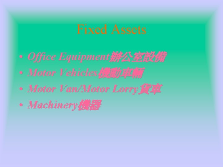 Fixed Assets • • Office Equipment辦公室設備 Motor Vehicles機動車輛 Motor Van/Motor Lorry貨車 Machinery機器 