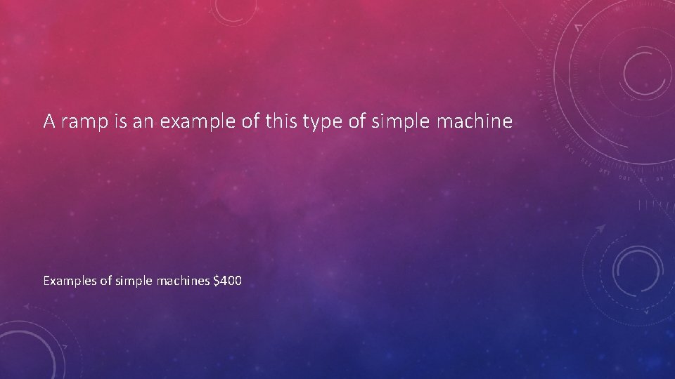 A ramp is an example of this type of simple machine Examples of simple
