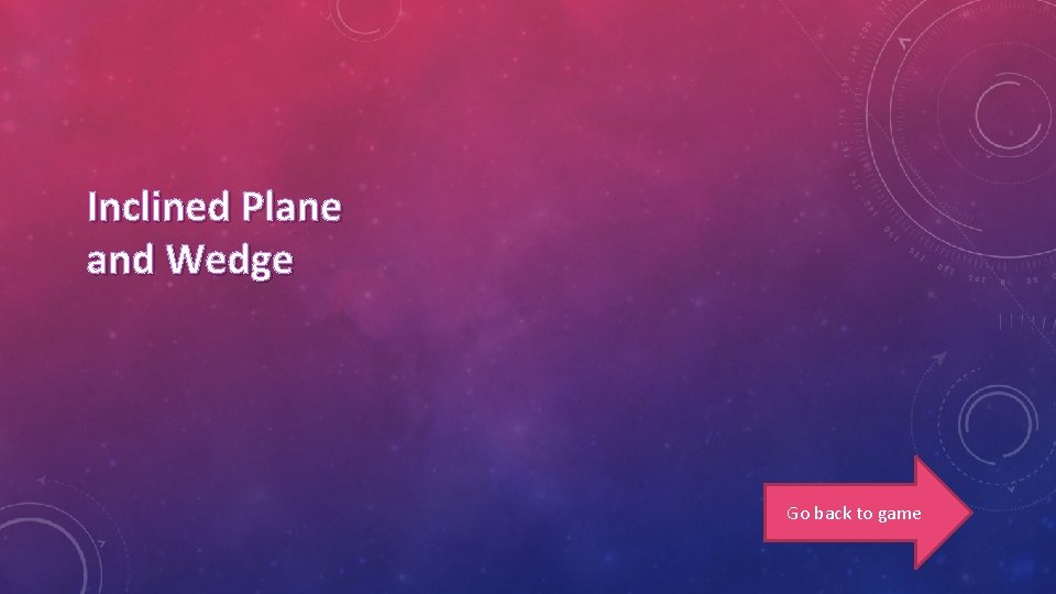 Inclined Plane and Wedge Go back to game 