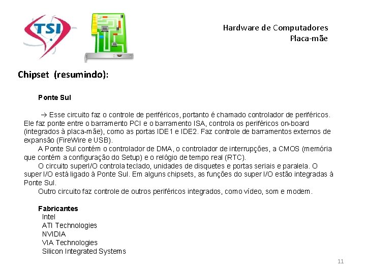 Hardware de Computadores Placa-mãe Chipset (resumindo): Ponte Sul Esse circuito faz o controle de