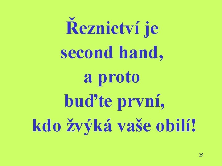 Řeznictví je second hand, a proto buďte první, kdo žvýká vaše obilí! 25 