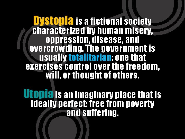 Dystopia is a fictional society characterized by human misery, oppression, disease, and overcrowding. The