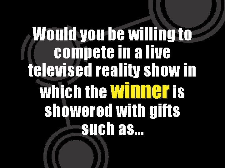 Would you be willing to compete in a live televised reality show in which