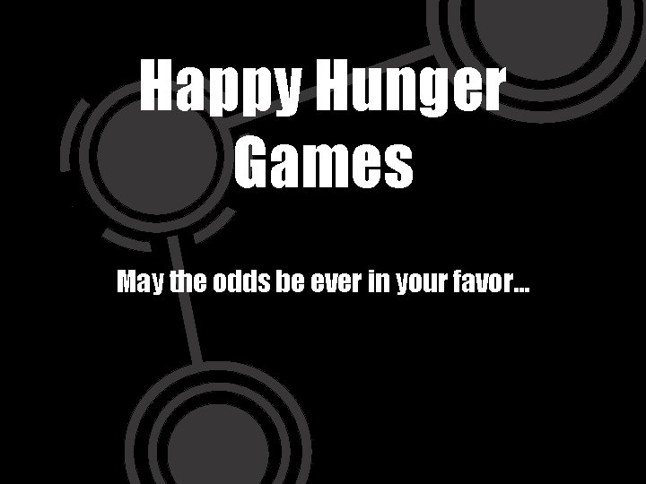 Happy Hunger Games May the odds be ever in your favor… 
