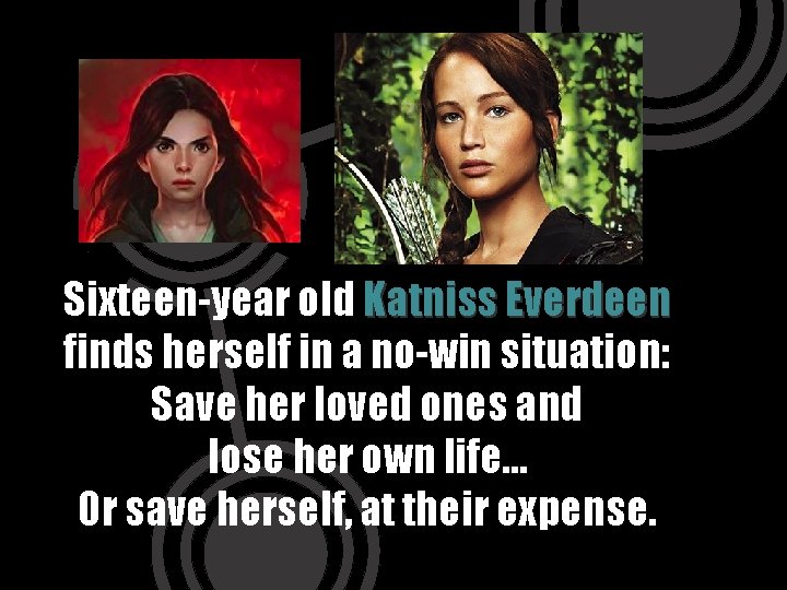 Sixteen-year old Katniss Everdeen finds herself in a no-win situation: Save her loved ones