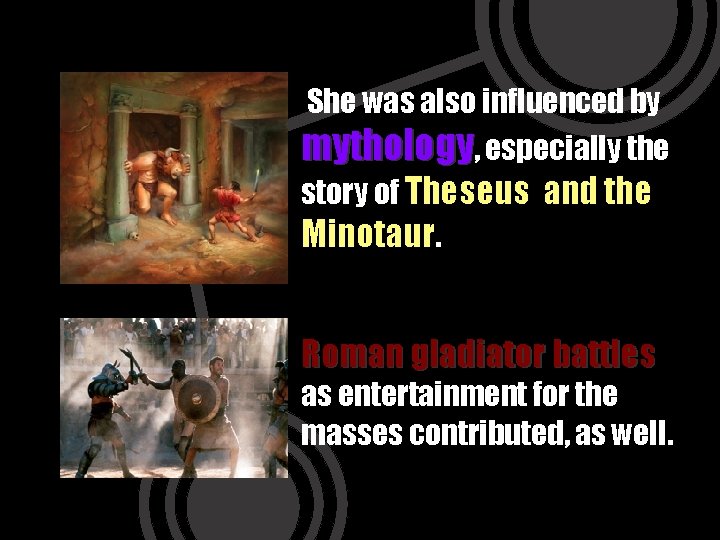 She was also influenced by mythology, especially the story of Theseus and the Minotaur.