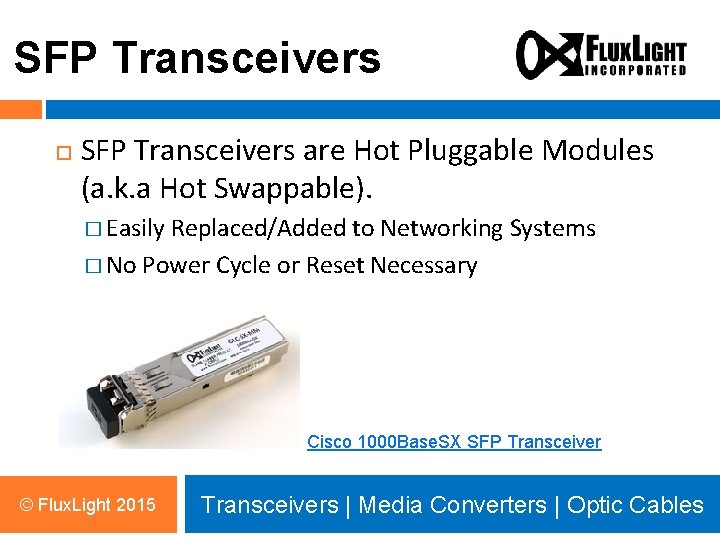 SFP Transceivers are Hot Pluggable Modules (a. k. a Hot Swappable). � Easily Replaced/Added