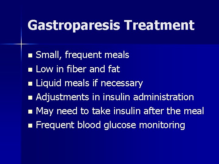 Gastroparesis Treatment Small, frequent meals n Low in fiber and fat n Liquid meals