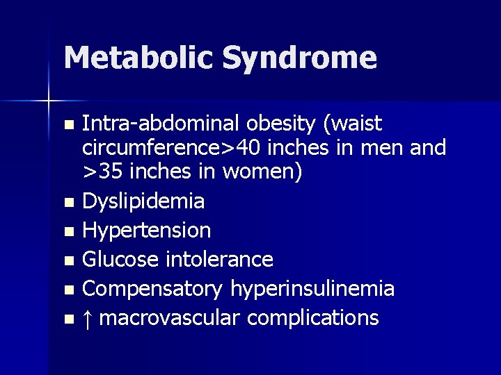 Metabolic Syndrome Intra-abdominal obesity (waist circumference>40 inches in men and >35 inches in women)