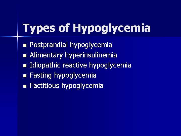 Types of Hypoglycemia n n n Postprandial hypoglycemia Alimentary hyperinsulinemia Idiopathic reactive hypoglycemia Fasting