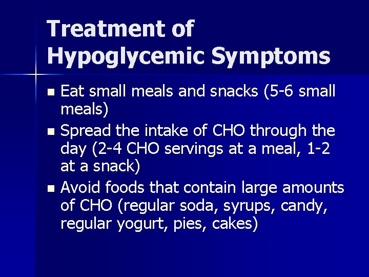 Treatment of Hypoglycemic Symptoms Eat small meals and snacks (5 -6 small meals) n