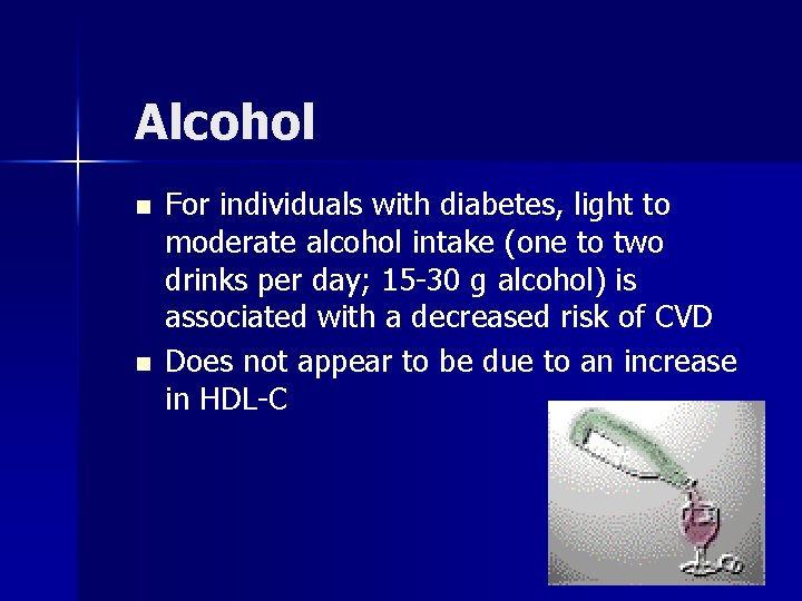 Alcohol n n For individuals with diabetes, light to moderate alcohol intake (one to