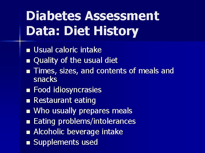 Diabetes Assessment Data: Diet History n n n n n Usual caloric intake Quality