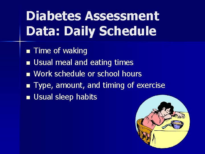 Diabetes Assessment Data: Daily Schedule n n n Time of waking Usual meal and