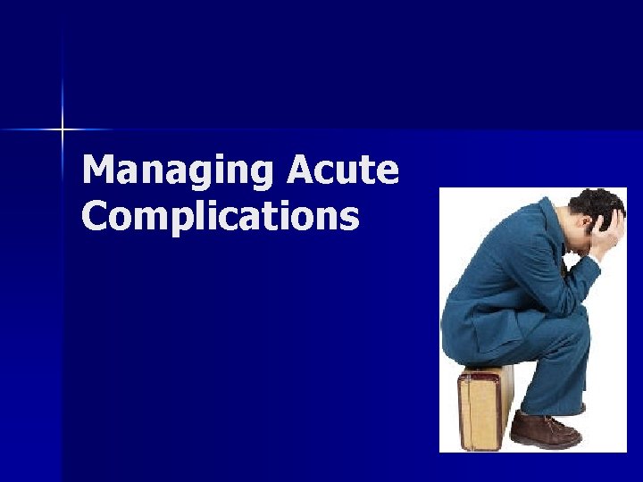 Managing Acute Complications 