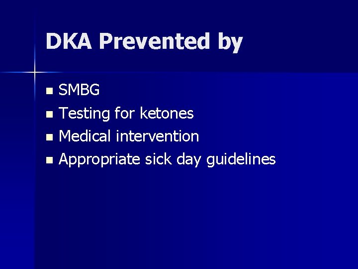DKA Prevented by SMBG n Testing for ketones n Medical intervention n Appropriate sick
