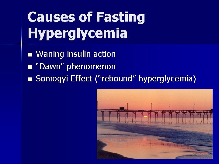 Causes of Fasting Hyperglycemia n n n Waning insulin action “Dawn” phenomenon Somogyi Effect