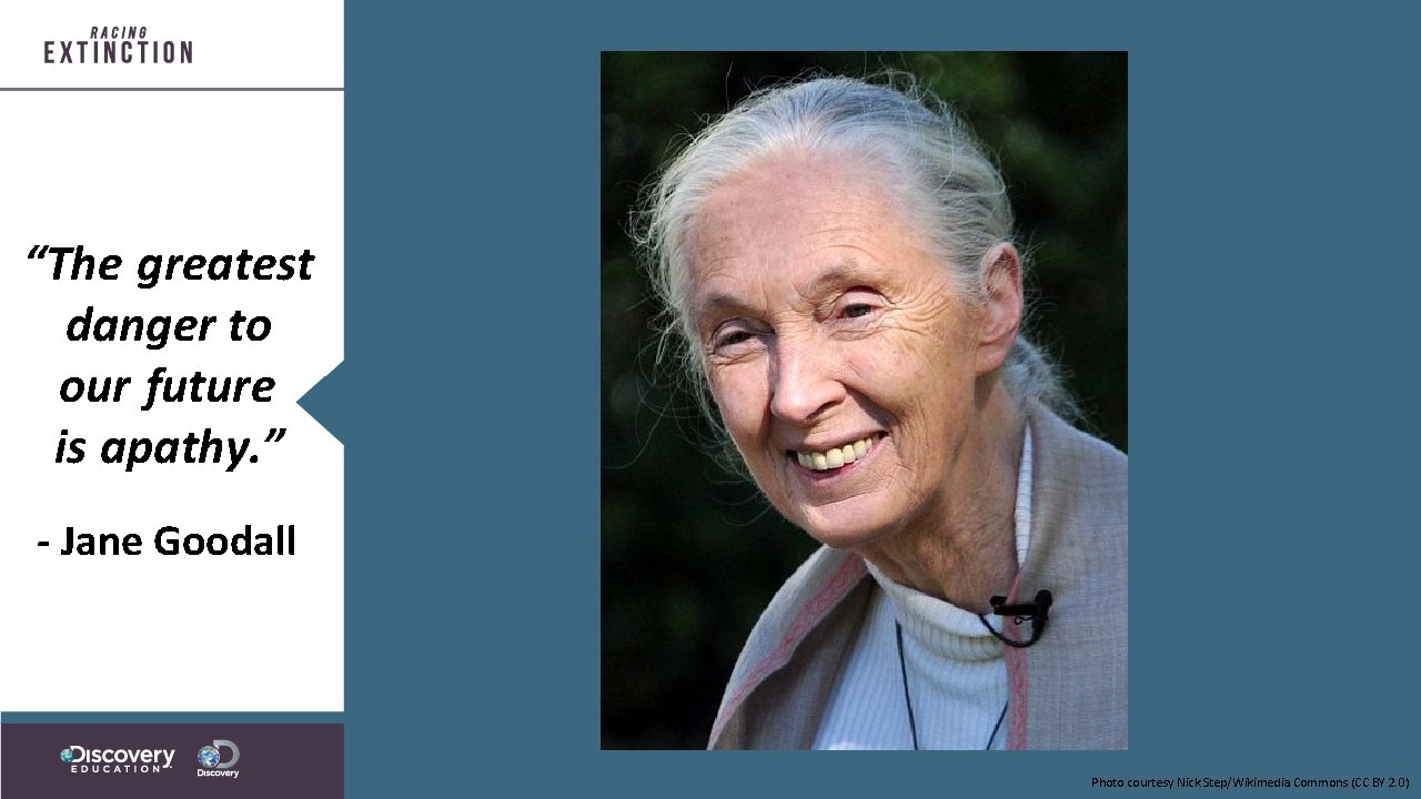 “The greatest danger to our future is apathy. ” - Jane Goodall Photo courtesy