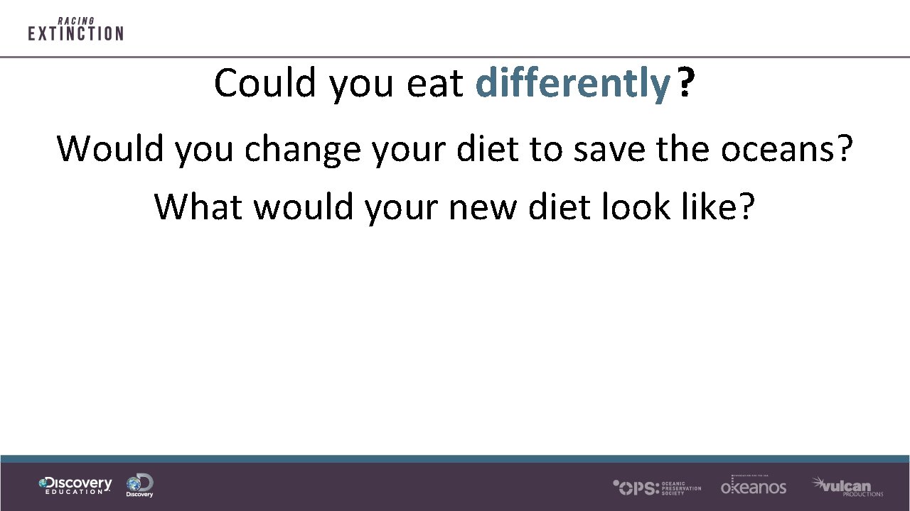 Could you eat differently? Would you change your diet to save the oceans? What