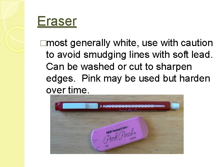 Eraser �most generally white, use with caution to avoid smudging lines with soft lead.