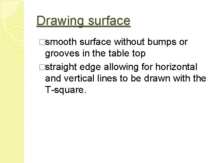 Drawing surface �smooth surface without bumps or grooves in the table top �straight edge
